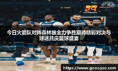 今日火箭队对阵森林狼全力争胜期待精彩对决与球迷共庆篮球盛宴